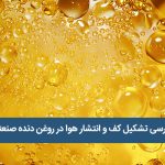 بررسی تشکیل کف و انتشار هوا در روغن دنده صنعتی